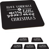 Onderzetters voor glazen - Kerst quote Have yourself a merry little Christmas met een zwarte achtergrond - 10x10 cm - Glasonderzetters - 6 stuks