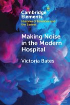 Elements in Histories of Emotions and the Senses - Making Noise in the Modern Hospital