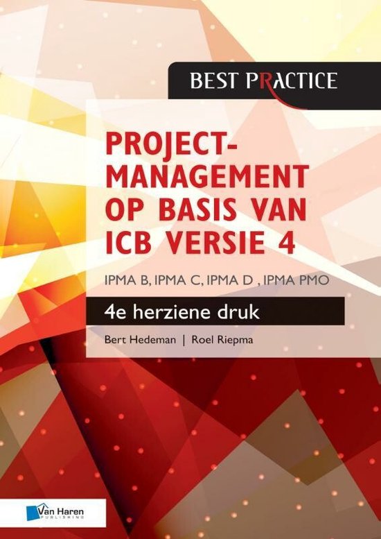 Best practice - Projectmanagement op basis van ICB versie 4 –4de geheel herziene druk – IPMA B, IPMA C, IPMA-D , IPMA PMO