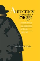 Autocracy Under Siege - Security Police and Opposition in Russia, 1866-1905