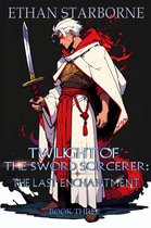 Twilight of the Sword Sorcerer 3 - Twilight of the Sword Sorcerer: The Last Enchantment (Book Three)