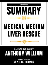 Extended Summary - Medical Medium Liver Rescue - Based On The Book By Anthony William