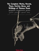 The Complete Works, Novels, Plays, Stories, Ideas, and Writings of Thomas Mann