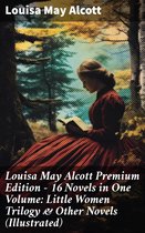 Louisa May Alcott Premium Edition - 16 Novels in One Volume: Little Women Trilogy & Other Novels (Illustrated)