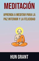 Meditación: Aprenda A Meditar Para La Paz Interior Y La Felicidad