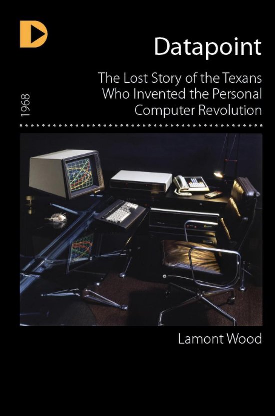 Datapoint: The Lost Story of the Texans Who Invented the Per ... - cover