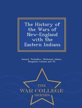 The History of the Wars of New-England with the Eastern Indians - War College Series