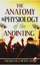 THE ANATOMY AND PHYSIOLOGY OF THE ANOINTING