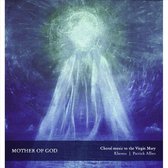 Mother Of God - Choral Music To The Virgin Mary