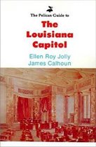 Pelican Guide to the Louisiana Capitol, The