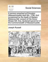 A sermon preached at Princeton (Massachusetts) April 8th, 1798. And occasioned by the death of Madam Rebecca Gill, consort of His Honor Moses Gill, Esq. lieutenant-governor of the Commonwealt