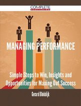 Managing Performance - Simple Steps to Win, Insights and Opportunities for Maxing Out Success