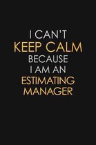 I Can't Keep Calm Because I Am An Estimating Manager