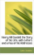 Henry Hill Goodell; The Story of His Life, with Letters and a Few of His Addresses