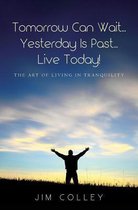 Tomorrow Can Wait...Yesterday Is Past...Live Today!