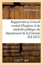 Sciences- Rapport Fait Au Conseil Central d'Hygi�ne Et de Salubrit� Publique Du D�partement de la Gironde