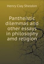 Pantheistic dilemmas and other essays in philosophy amd religion