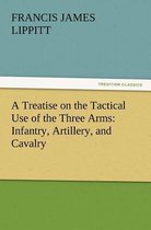A Treatise on the Tactical Use of the Three Arms