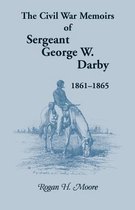 The Civil War Memoirs of Sergeant George W. Darby