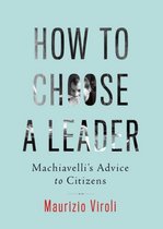 How to Choose a Leader – Machiavelli`s Advice to Citizens