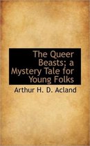 The Queer Beasts; A Mystery Tale for Young Folks