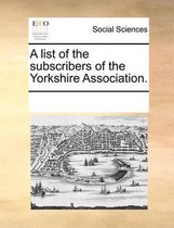 A List of the Subscribers of the Yorkshire Association.
