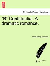 B Confidential. a Dramatic Romance.