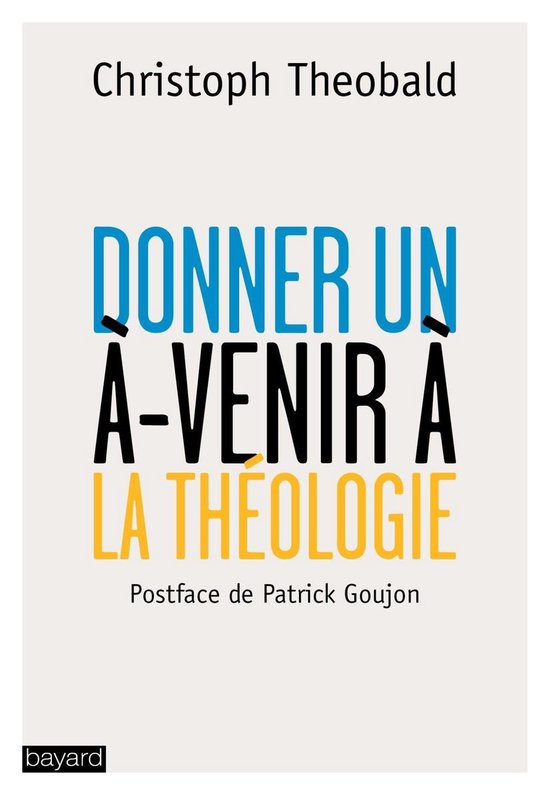Couverture du livre 'DONNER UN A-VENIR À LA THÉOLOGIE' par Christoph Theobald. Bayard.