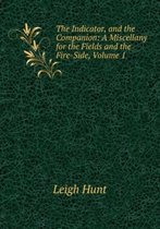 The Indicator, and the Companion: a Miscellany for the Fields and the Fire-Side, Volume 1