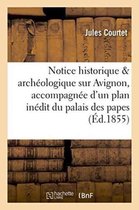 Histoire- Notice Historique Et Archéologique Sur Avignon, Accompagnée d'Un Plan Inédit Du Palais Des Papes