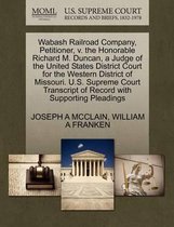 Wabash Railroad Company, Petitioner, V. the Honorable Richard M. Duncan, a Judge of the United States District Court for the Western District of Missouri. U.S. Supreme Court Transcript of Rec