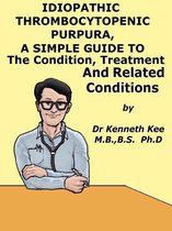Idiopathic Thrombocytopenic Purpura, A Simple Guide to The Condition, Treatment And Related Conditions