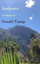 Ayahuasca in the Age of Donald Trump