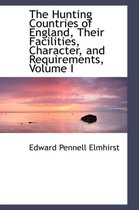 The Hunting Countries of England, Their Facilities, Character, and Requirements, Volume I