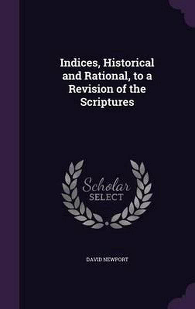 Indices, Historical And Rational, To A Revision Of The Scriptures van David Newport