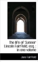 The Life of Sumner Lincoln Fairfield, Esq.
