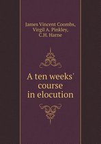A Ten Weeks' Course in Elocution