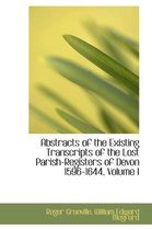 Abstracts of the Existing Transcripts of the Lost Parish-Registers of Devon 1596-1644, Volume I