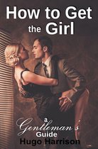 A Gentleman's Guide: The How To Series - How to Get the Girl: A Gentleman's Guide