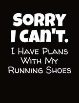 Sorry I Can't I Have Plans With My Running Shoes