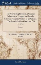 The World Displayed; or, a Curious Collection of Voyages and Travels, Selected From the Writers of all Nations. ... The Fourth Edition Corrected. Vol. V. of 14; Volume 5