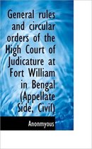 General Rules and Circular Orders of the High Court of Judicature at Fort William in Bengal (Appella