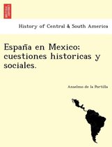 España en Mexico; cuestiones historicas y sociales.