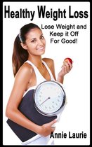 Healthy Weight Loss: Lose Weight and Keep It Off for Good
