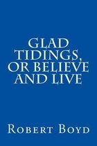 Glad Tidings, or Believe And Live