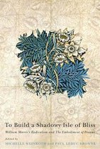 To Build a Shadowy Isle of Bliss: William Morris's Radicalism and the Embodiment of Dreams