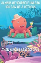 Always Be Yourself Unless You Can Be A Octopuses Then Always Be A Octopuses