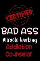 Certified Bad Ass Miracle-Working Addiction Counselor