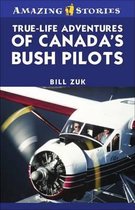 Amazing Stories- True-Life Adventures of Canada's Bush Pilots