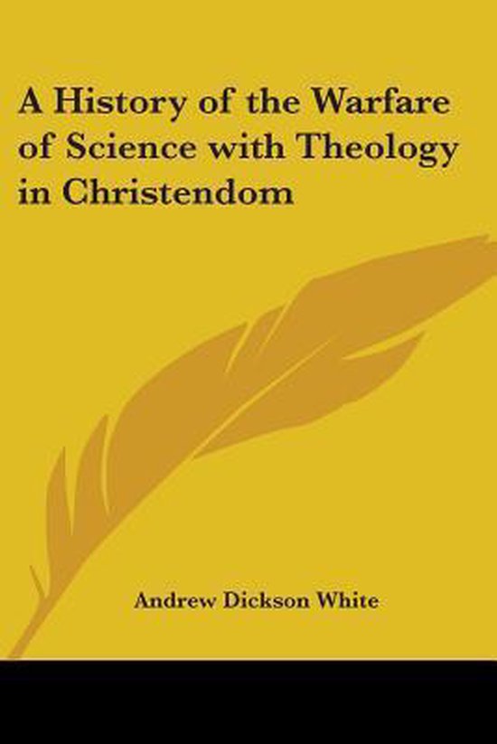 Boekcover van "A History of the Warfare of Science with Theology in Christendom" door Andrew Dickson White, met een geel vlak en een goudkleurige veer.